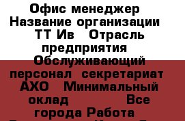 Офис-менеджер › Название организации ­ ТТ-Ив › Отрасль предприятия ­ Обслуживающий персонал, секретариат, АХО › Минимальный оклад ­ 16 000 - Все города Работа » Вакансии   . Крым,Ялта